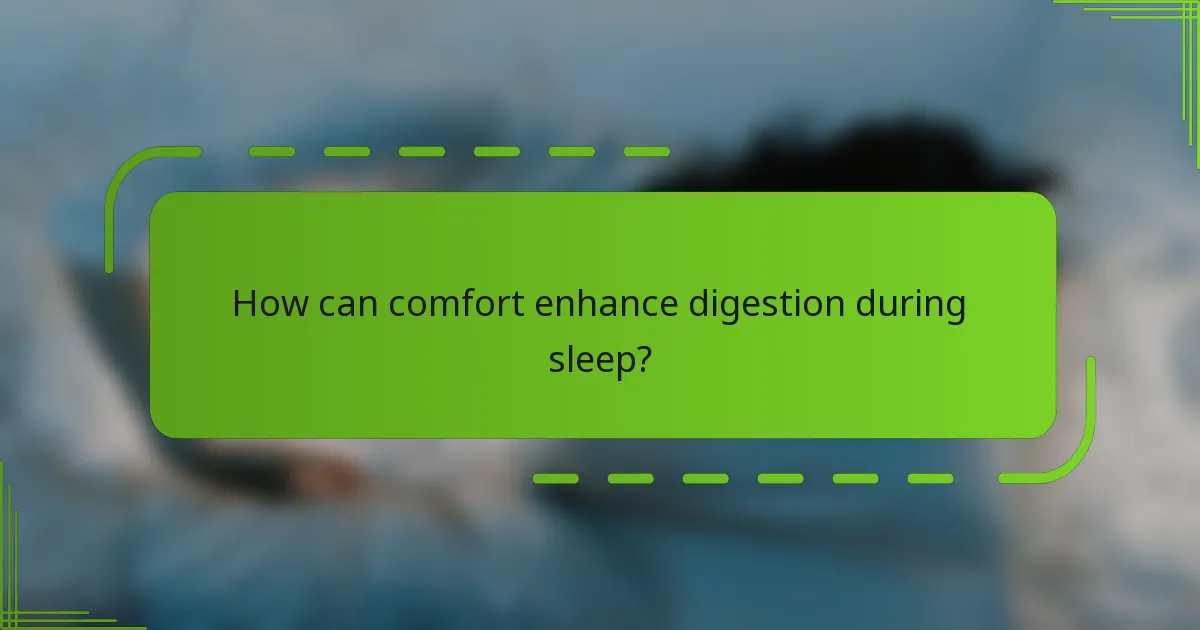 How can comfort enhance digestion during sleep?