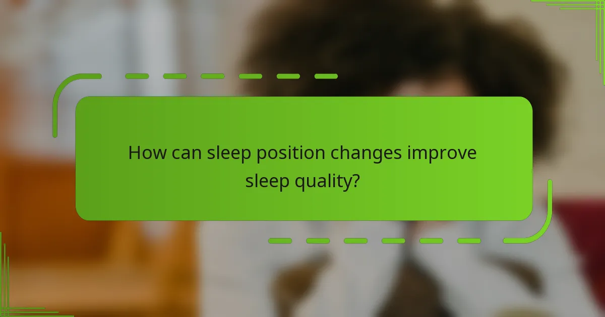 How can sleep position changes improve sleep quality?