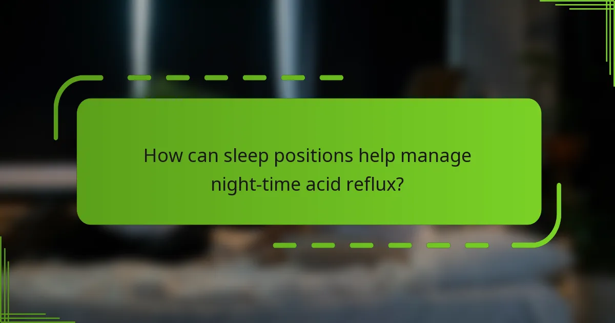 How can sleep positions help manage night-time acid reflux?