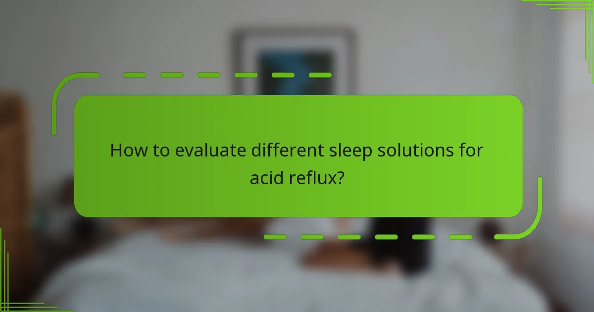 How to evaluate different sleep solutions for acid reflux?