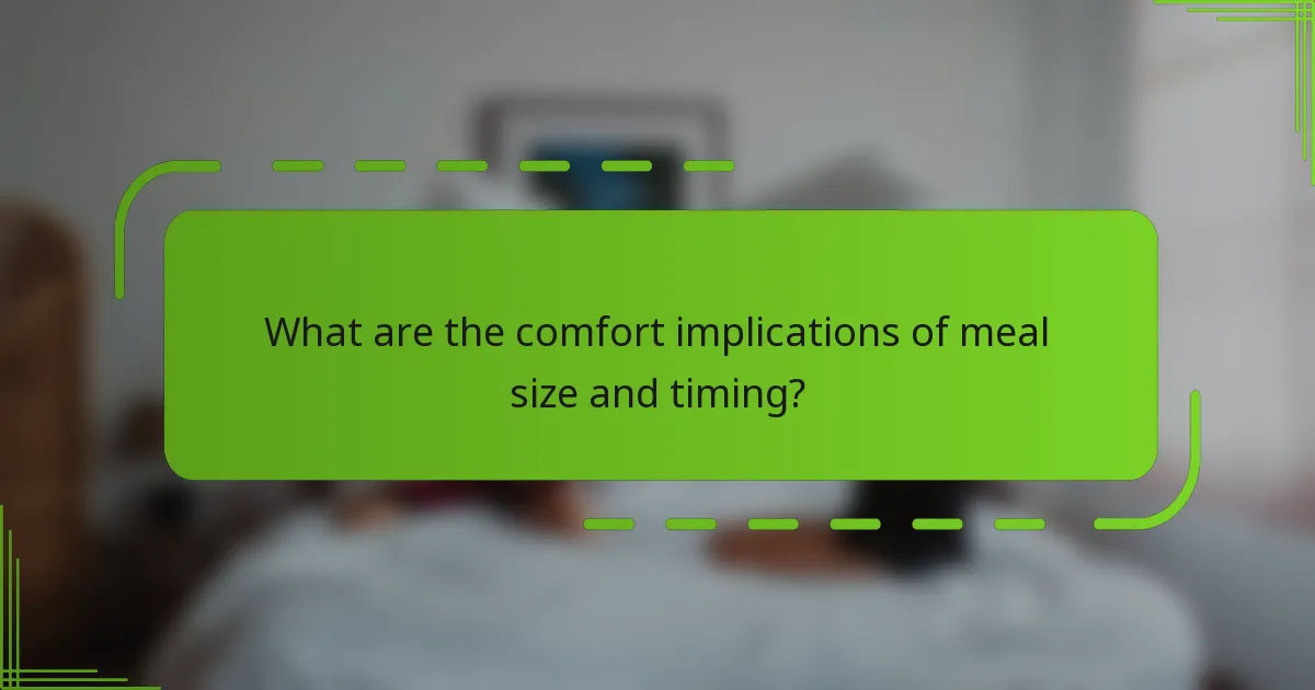 What are the comfort implications of meal size and timing?