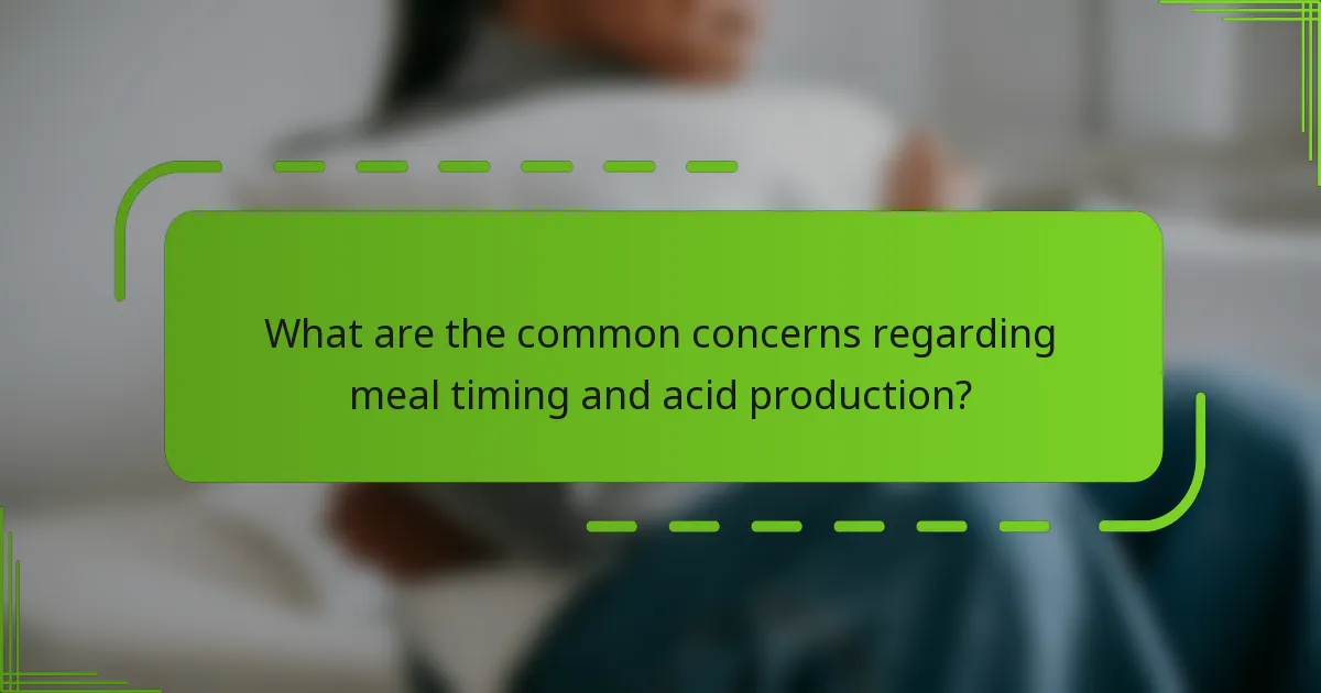 What are the common concerns regarding meal timing and acid production?