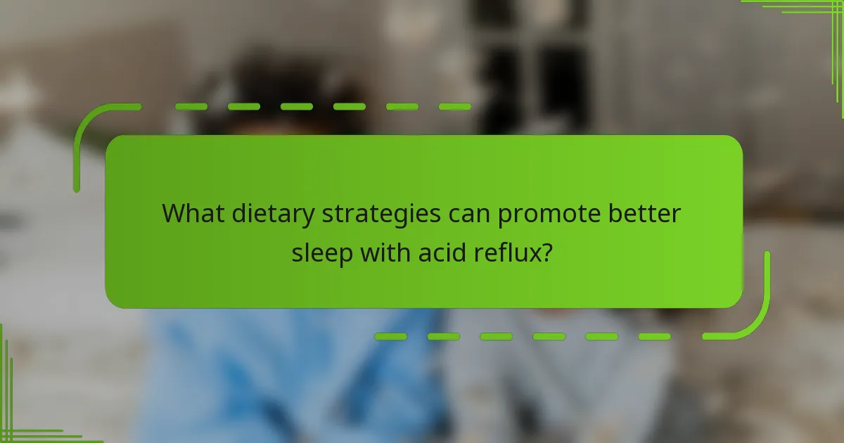 What dietary strategies can promote better sleep with acid reflux?
