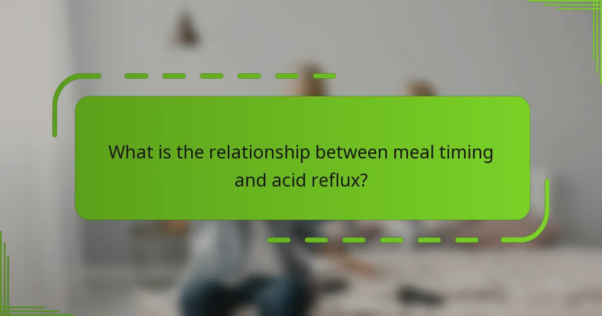 What is the relationship between meal timing and acid reflux?