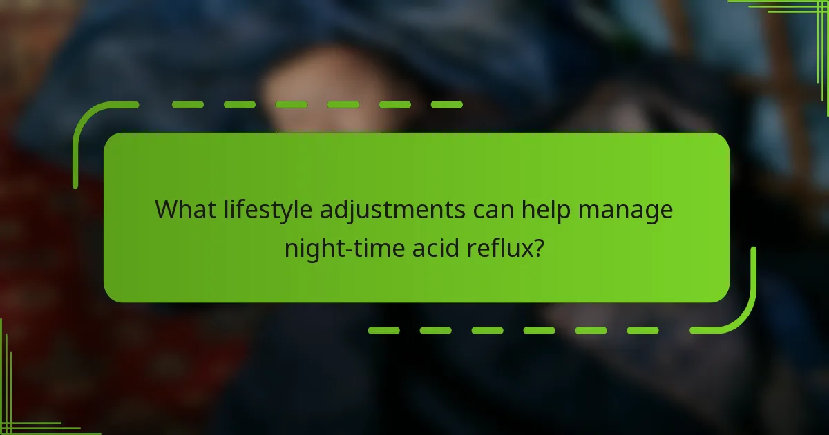 What lifestyle adjustments can help manage night-time acid reflux?