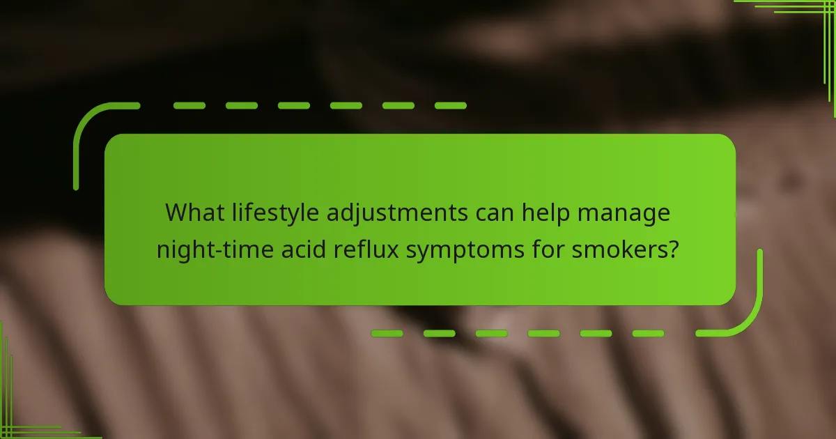 What lifestyle adjustments can help manage night-time acid reflux symptoms for smokers?