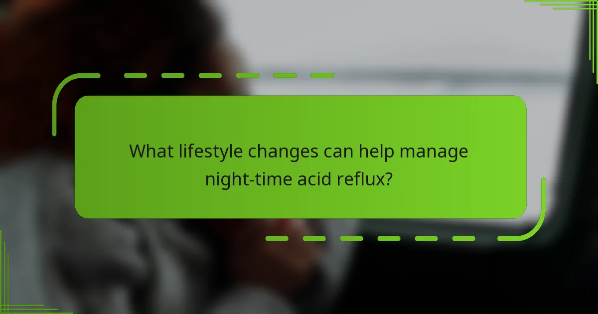 What lifestyle changes can help manage night-time acid reflux?