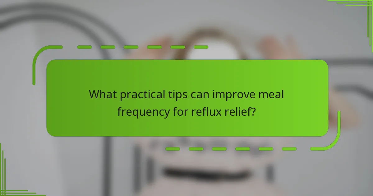 What practical tips can improve meal frequency for reflux relief?