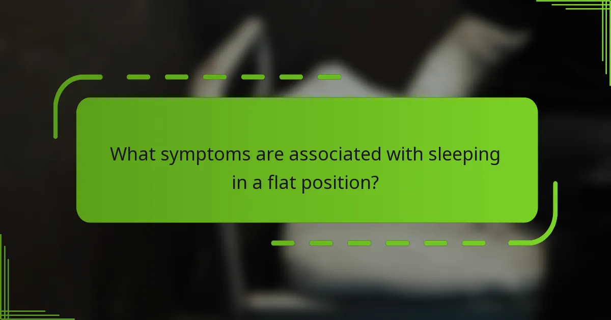 What symptoms are associated with sleeping in a flat position?