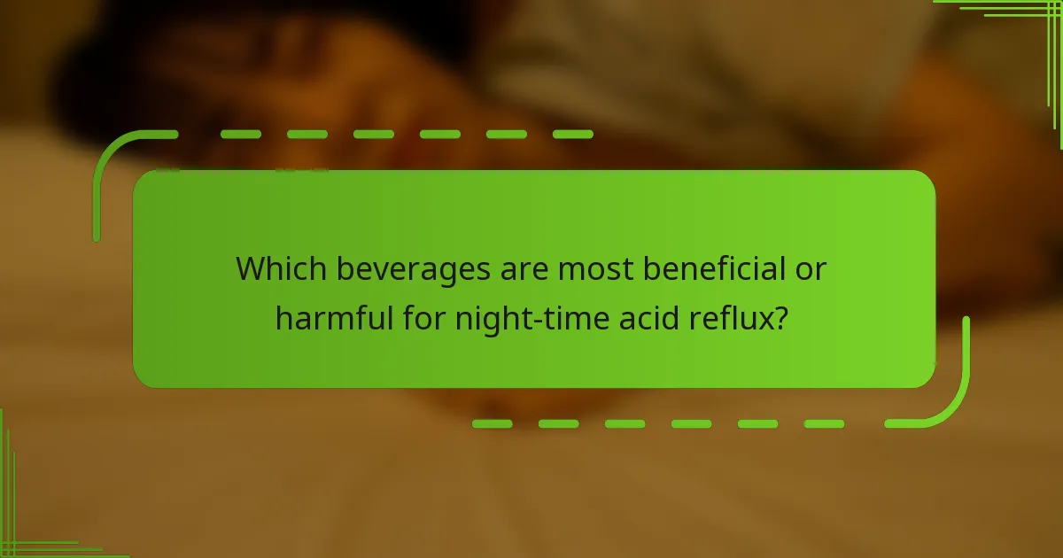 Which beverages are most beneficial or harmful for night-time acid reflux?