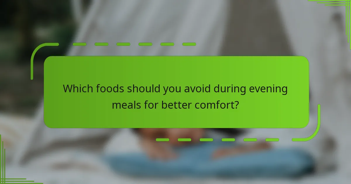 Which foods should you avoid during evening meals for better comfort?