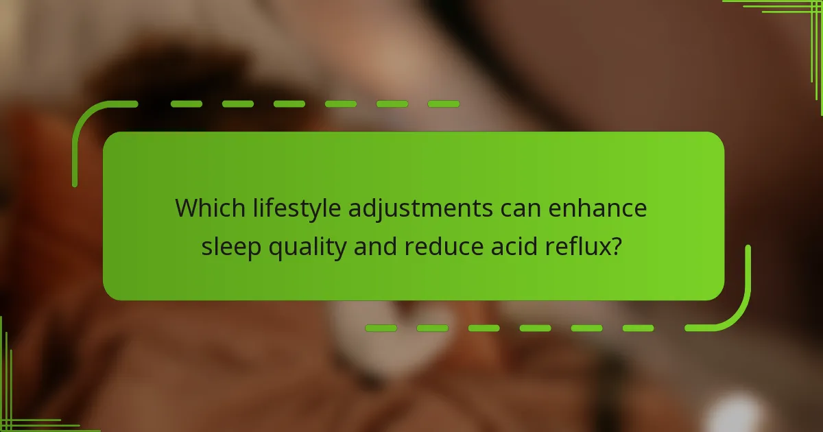 Which lifestyle adjustments can enhance sleep quality and reduce acid reflux?