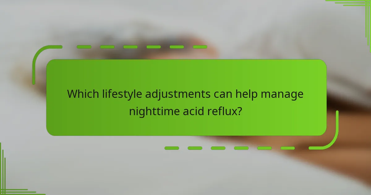 Which lifestyle adjustments can help manage nighttime acid reflux?