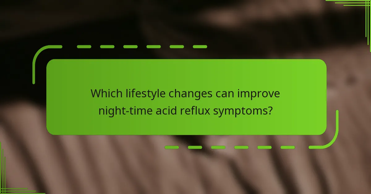 Which lifestyle changes can improve night-time acid reflux symptoms?