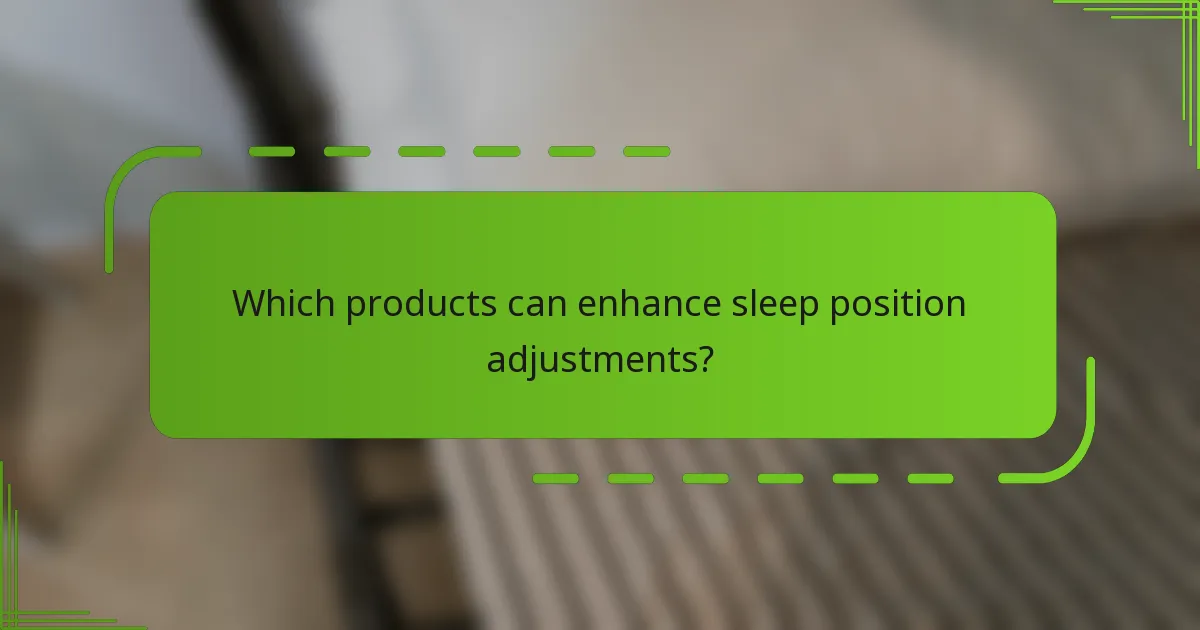 Which products can enhance sleep position adjustments?