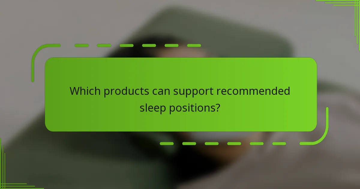 Which products can support recommended sleep positions?