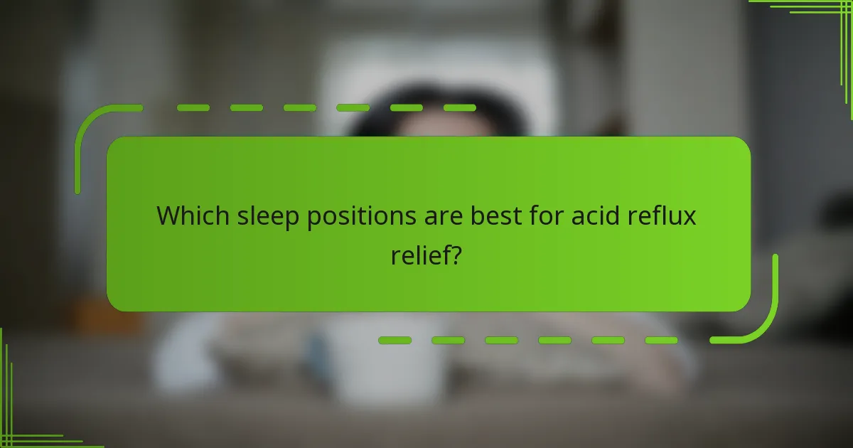 Which sleep positions are best for acid reflux relief?