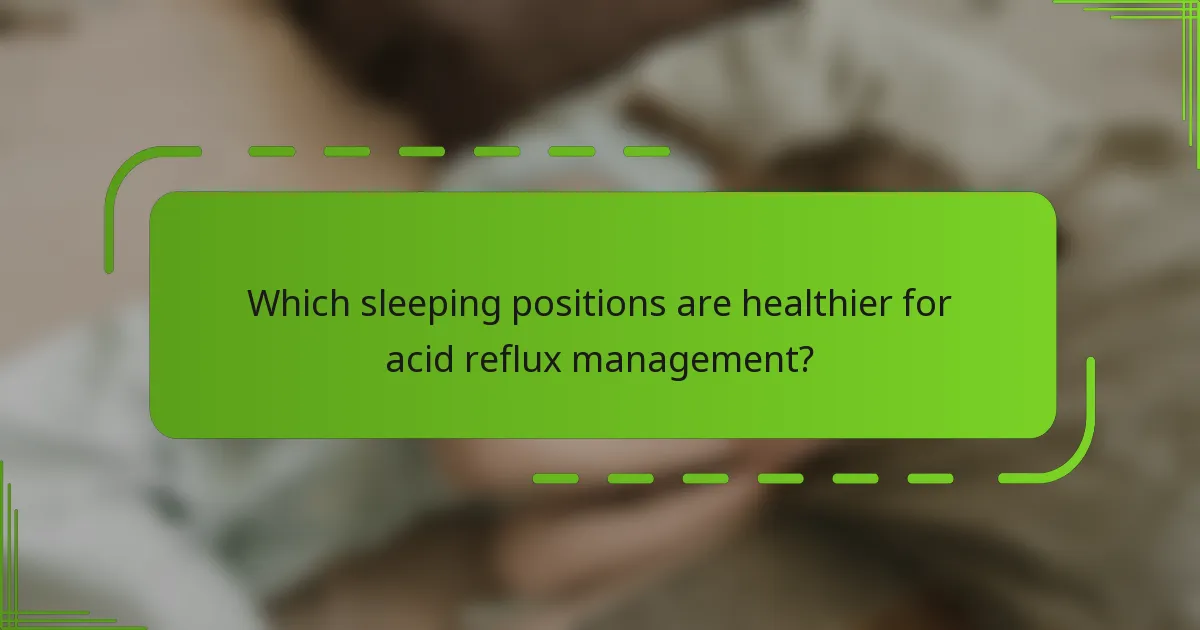 Which sleeping positions are healthier for acid reflux management?